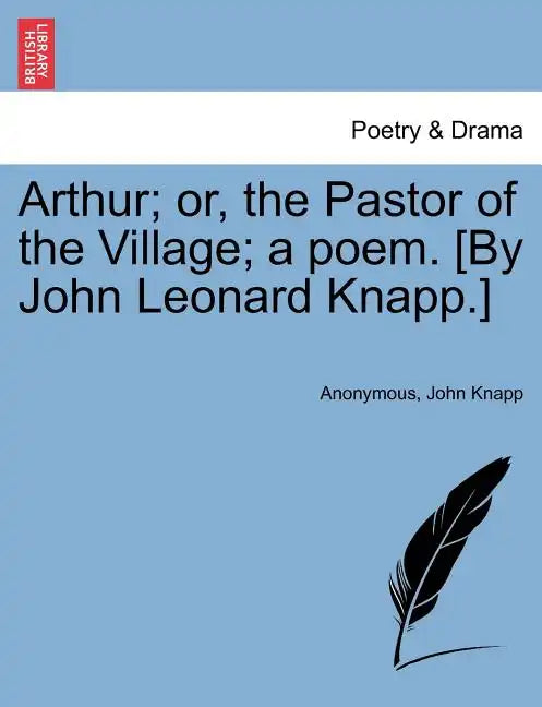 Arthur; Or, the Pastor of the Village; A Poem. [By John Leonard Knapp.] - Paperback