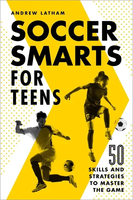 Soccer Smarts for Teens: 50 Skills and Strategies to Master the Game - Paperback