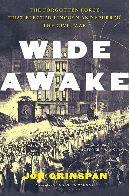 Wide Awake: The Forgotten Force That Elected Lincoln and Spurred the Civil War - Hardcover