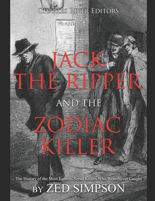 Jack the Ripper and the Zodiac Killer: The History of the Most Famous Serial Killers Who Were Never Caught - Paperback