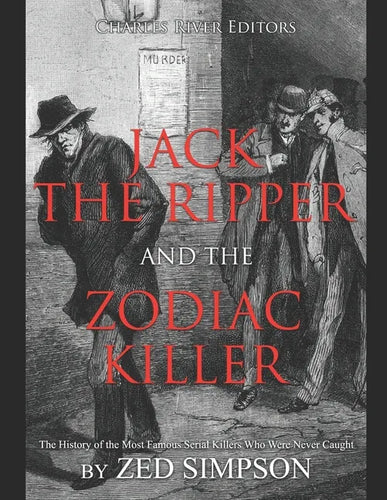 Jack the Ripper and the Zodiac Killer: The History of the Most Famous Serial Killers Who Were Never Caught - Paperback