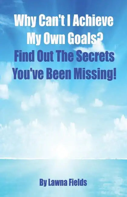 Why Can't I Achieve My Own Goals?: Find Out the Secrets You've Been Missing! - Paperback