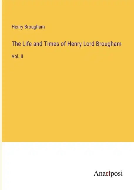 The Life and Times of Henry Lord Brougham: Vol. II - Paperback