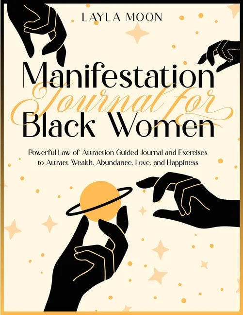 Manifestation Journal for Black Women: Powerful Law of Attraction Guided Journal and Exercises to Attract Wealth, Abundance, Love, and Happiness - Paperback
