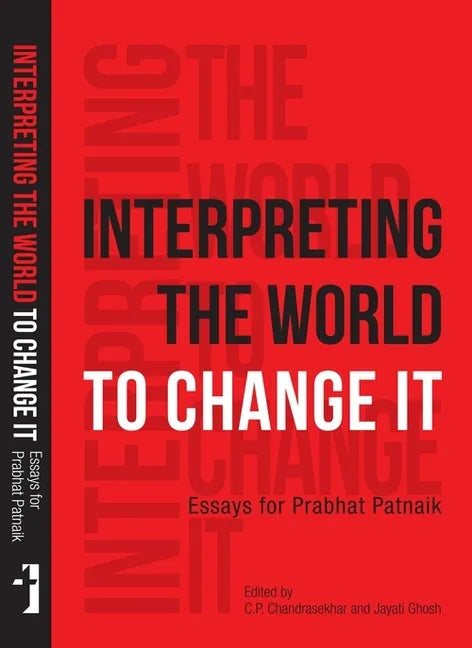 Interpreting the World to Change It: Essays for Prabhat Patnaik - Paperback