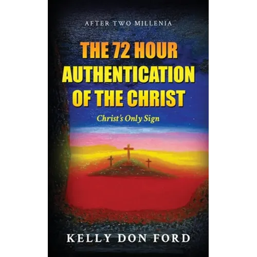 The 72 Hour Authentication Of The Christ: Christ's Only Sign - Paperback