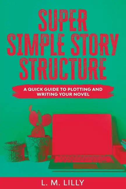 Super Simple Story Structure Large Print: A Quick Guide To Plotting And Writing Your Novel - Paperback