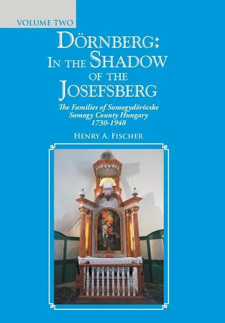Dörnberg: In the Shadow of the Josefsberg: The Families of Somogydöröcske Somogy County Hungary 1730-1948 - Hardcover