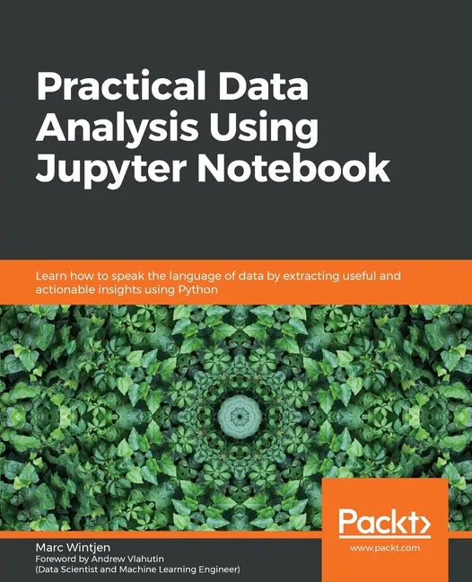 Practical Data Analysis using Jupyter Notebook: Learn how to speak the language of data by extracting useful and actionable insights using Python - Paperback