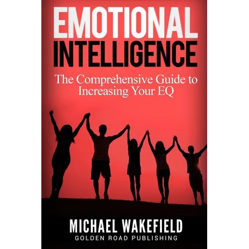 Emotional Intelligence: The Comprehensive Guide to Increasing Your EQ - Paperback