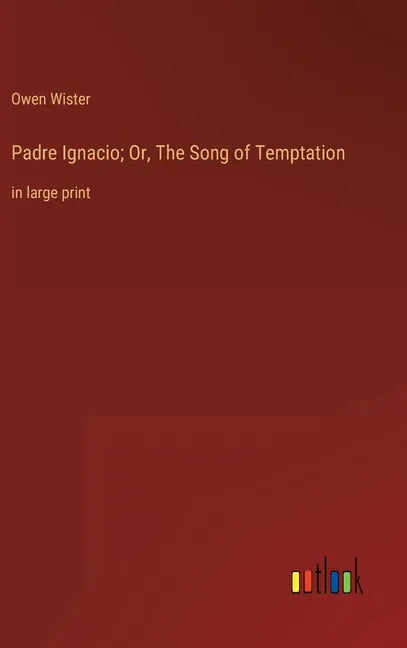 Padre Ignacio; Or, The Song of Temptation: in large print - Hardcover
