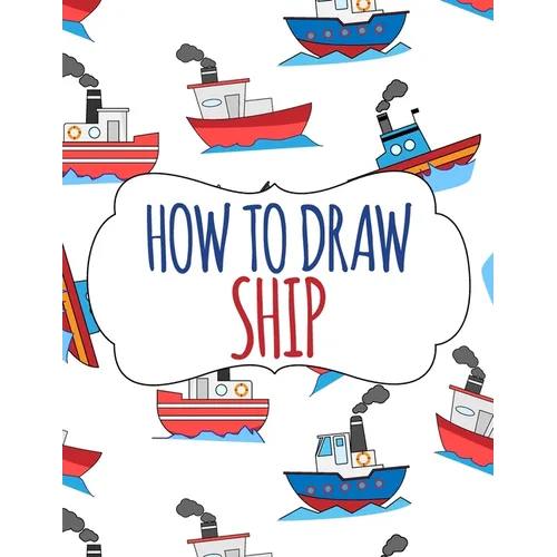 How to Draw Ship: A Step-by-Step Drawing and Activity Book for Kids - Paperback