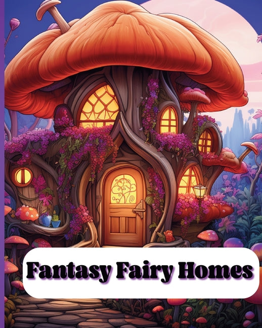 Fantasy Fairy Homes: Fantasy Fairy Homes - Paperback