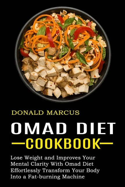 Omad Diet Cookbook: Effortlessly Transform Your Body Into a Fat-burning Machine (Lose Weight and Improves Your Mental Clarity With Omad Diet) - Paperback