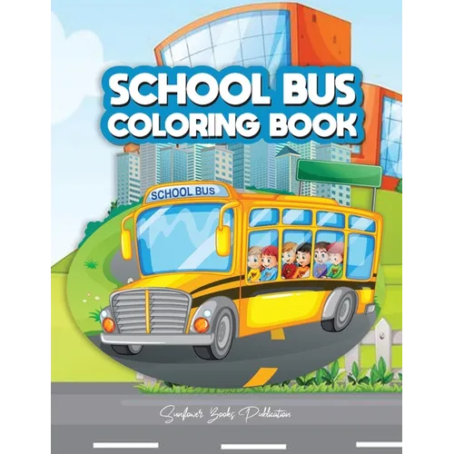 School Bus Coloring Book: A Transportation Bus Coloring Children's Activity Book for Kids ages 2-4, 4-12, Preschoolers, Toddlers, Kindergartens - Paperback