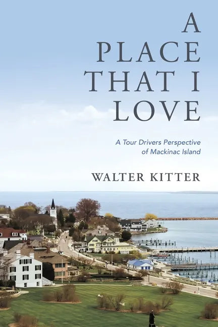 A Place That I Love: A Tour Drivers Perspective of Mackinac Island - Paperback