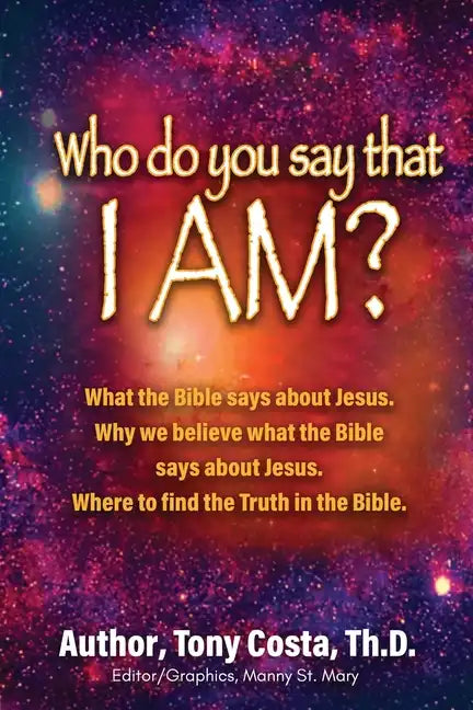 Who Do You Say That I Am?: What the Bible Says About Jesus. Why We Believe What the Bible Says About Jesus. Where to Find Truth in the Bible. - Paperback