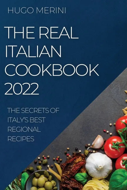 The Real Italian Cookbook 2022: The Secrets of Italy's Best Regional Recipes - Paperback