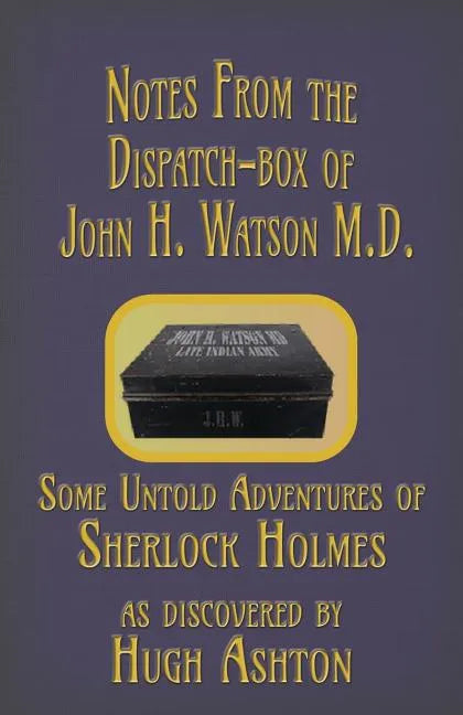 Notes from the Dispatch-Box of John H. Watson M.D.: Some Untold Adventures of Sherlock Holmes - Paperback