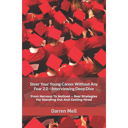 Steer Your Young Career Without Any Fear 2.0 --Interviewing Deep Dive: From Nervous To Noticed -- Real Strategies For Standing Out And Getting Hired - Paperback