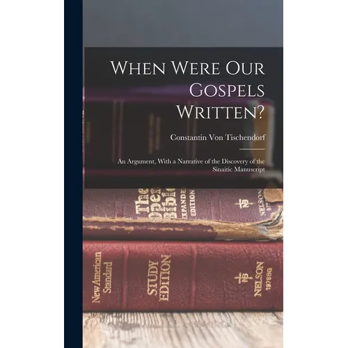 When Were Our Gospels Written?: An Argument, With a Narrative of the Discovery of the Sinaitic Manuscript - Hardcover