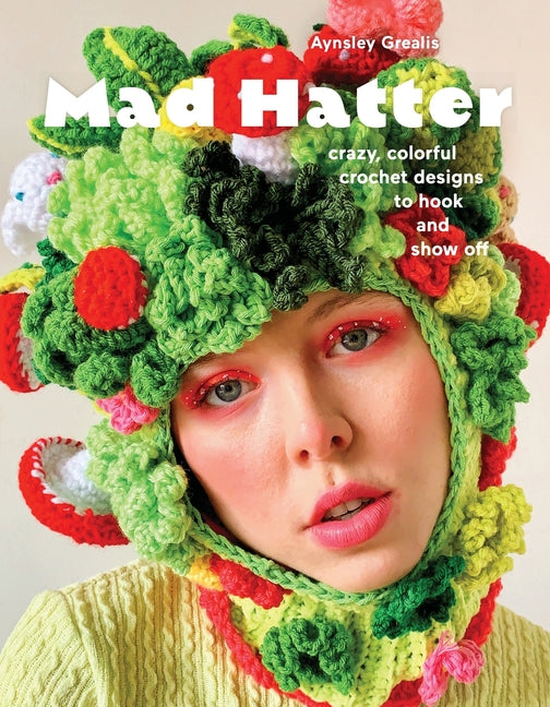 Mad Hatter: Crazy, Colorful Crochet Designs to Hook and Show Off - Paperback