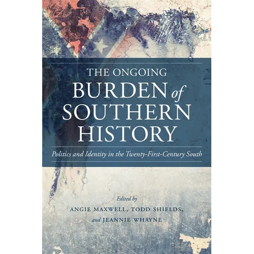 The Ongoing Burden of Southern History: Politics and Identity in the Twenty-First-Century South - Hardcover
