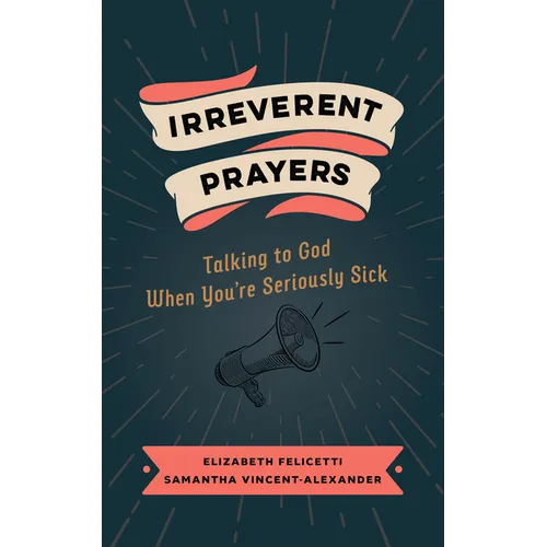 Irreverent Prayers: Talking to God When You're Seriously Sick - Paperback