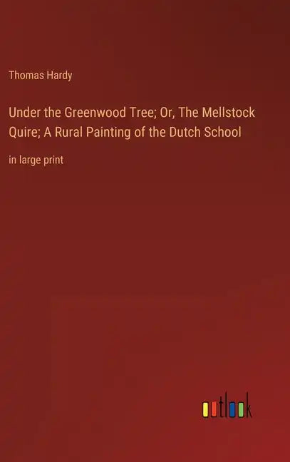 Under the Greenwood Tree; Or, The Mellstock Quire; A Rural Painting of the Dutch School: in large print - Hardcover