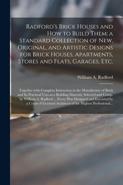Radford's Brick Houses and How to Build Them; a Standard Collection of New, Original, and Artistic Designs for Brick Houses, Apartments, Stores and Fl - Paperback