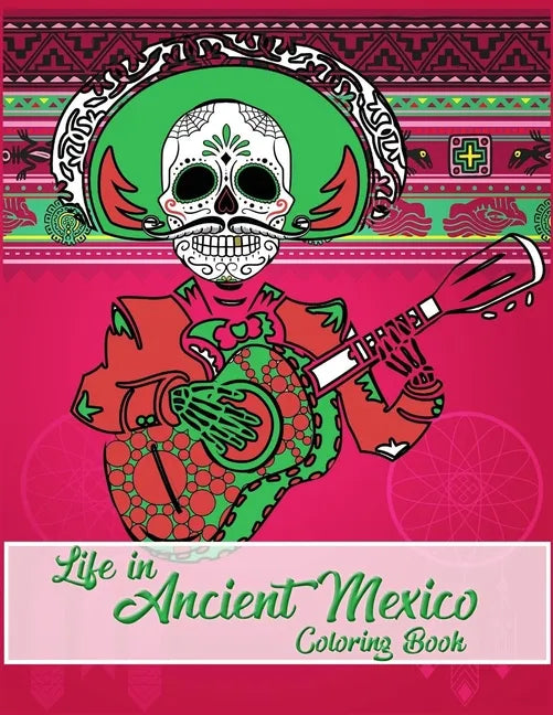 Life in Ancient Mexico Coloring Book: ancient history coloring book, God and Goddesses Coloring Book, Sugar skulls coloring book - Paperback