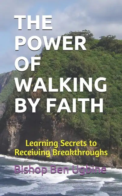 The Power of Walking by Faith: Learning Secrets to Receiving Breakthroughs - Paperback