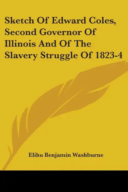 Sketch Of Edward Coles, Second Governor Of Illinois And Of The Slavery Struggle Of 1823-4 - Paperback