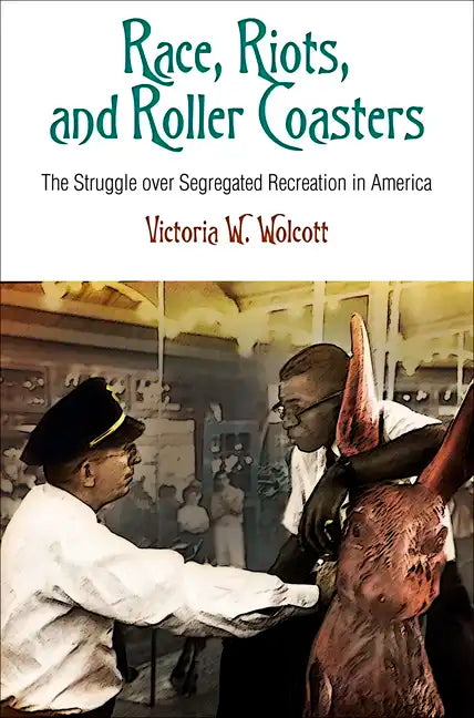 Race, Riots, and Roller Coasters: The Struggle Over Segregated Recreation in America - Paperback