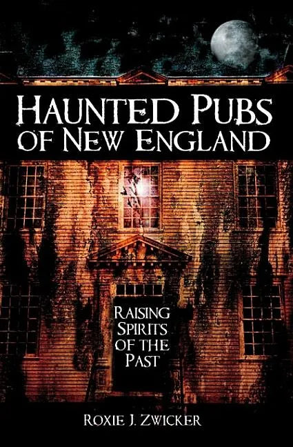 Haunted Pubs of New England: Raising Spirits of the Past - Paperback
