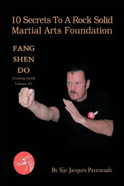 10 Secrets to a Rock Solid Martial Arts Foundation: Fang Shen Do Training Guide Volume #1 - Paperback