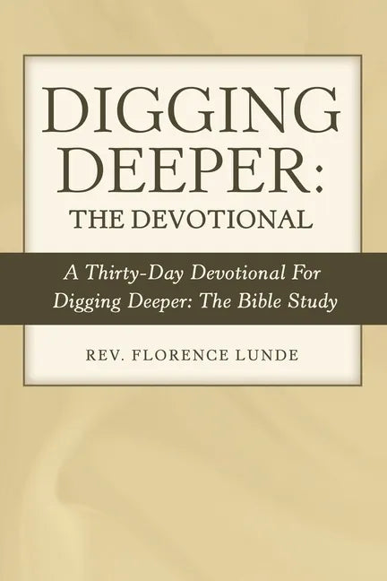 Digging Deeper: the Devotional: A Thirty-Day Devotional for Digging Deeper: the Bible Study - Paperback