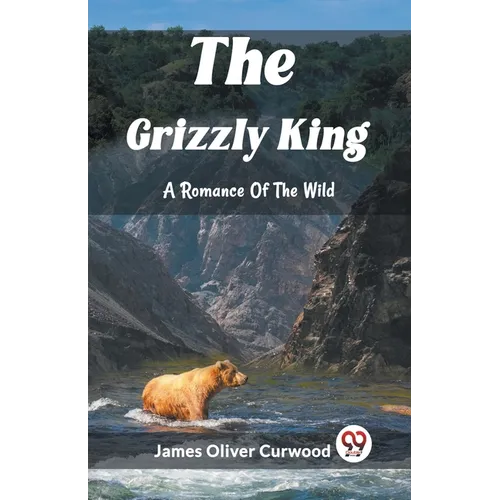 The Grizzly King A Romance Of The Wild - Paperback