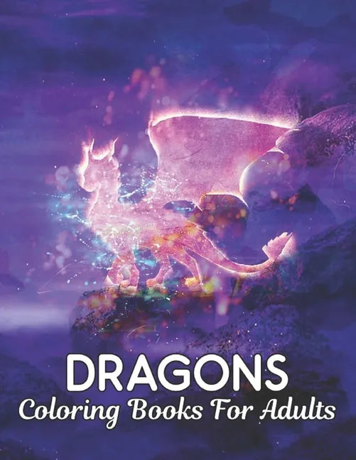 Coloring Books For Adults: Dragons Coloring Book Stress Relieving Dragon Designs 50 one Sided Dragons to Color Stress Relieving Designs Adult Col - Paperback