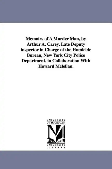Memoirs of a Murder Man, by Arthur A. Carey, Late Deputy Inspector in Charge of the Homicide Bureau, New York City Police Department, in Collaboration - Paperback