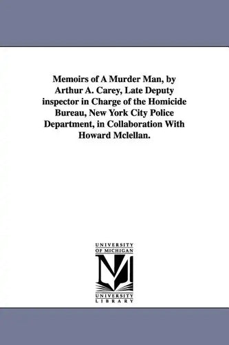 Memoirs of a Murder Man, by Arthur A. Carey, Late Deputy Inspector in Charge of the Homicide Bureau, New York City Police Department, in Collaboration - Paperback