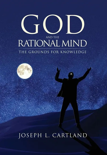 God and the Rational Mind: The Grounds for Knowledge - Hardcover