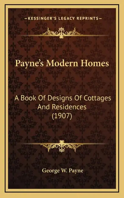 Payne's Modern Homes: A Book Of Designs Of Cottages And Residences (1907) - Hardcover