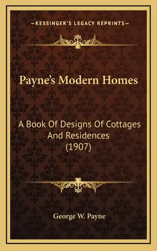 Payne's Modern Homes: A Book Of Designs Of Cottages And Residences (1907) - Hardcover