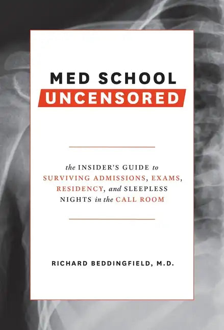 Med School Uncensored: The Insider's Guide to Surviving Admissions, Exams, Residency, and Sleepless Nights in the Call Room - Paperback