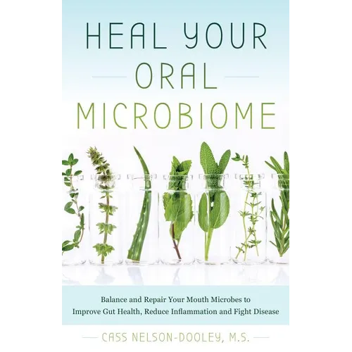 Heal Your Oral Microbiome: Balance and Repair Your Mouth Microbes to Improve Gut Health, Reduce Inflammation and Fight Disease - Paperback