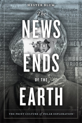 The News at the Ends of the Earth: The Print Culture of Polar Exploration - Paperback