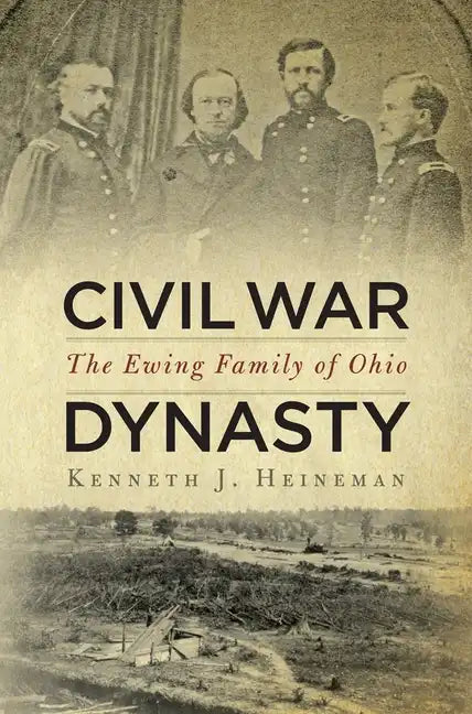 Civil War Dynasty: The Ewing Family of Ohio - Hardcover