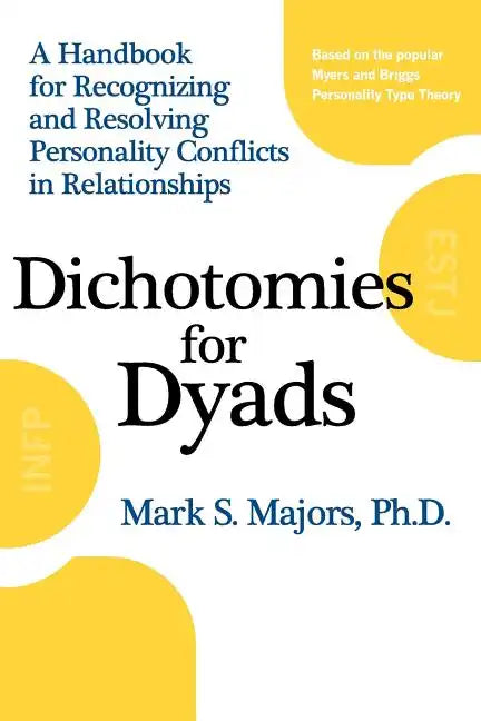 Dichotomies for Dyads: A Handbook for Recognizing and Resolving Personality Conflicts in Relationships - Paperback