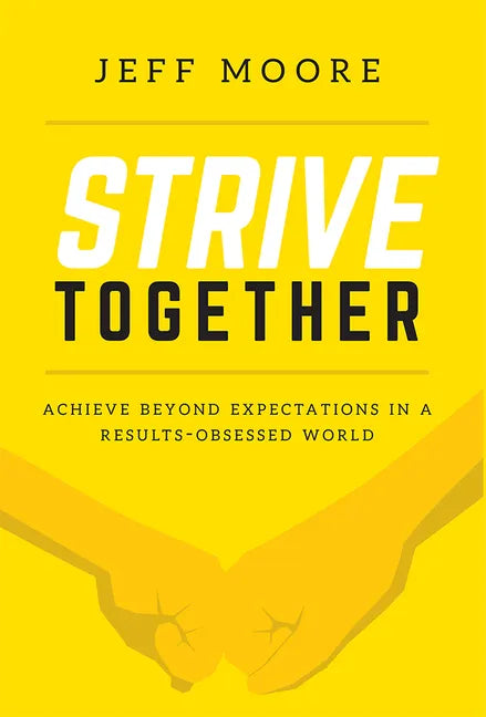 Strive Together: Achieve Beyond Expectations in a Results-Obsessed World - Hardcover